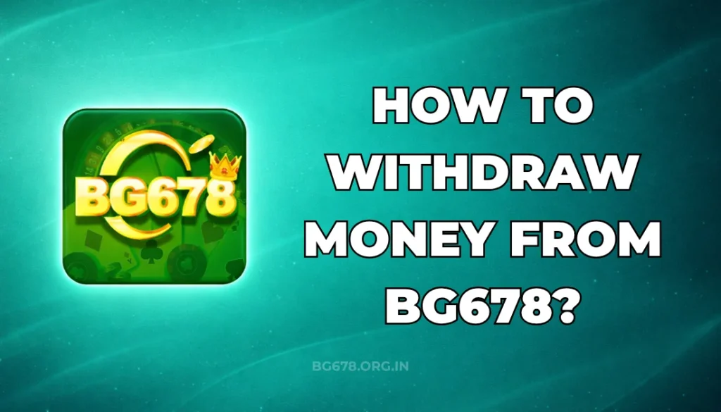 HOW TO WITHDRAW MONEY FROM BG678?